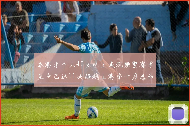 本赛季个人40分以上表现频繁赛季至今已达11次超越上赛季十月总和