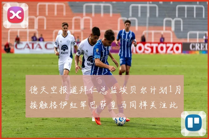 德天空报道拜仁总监埃贝尔计划1月接触格伊红军巴萨皇马同样关注此球员